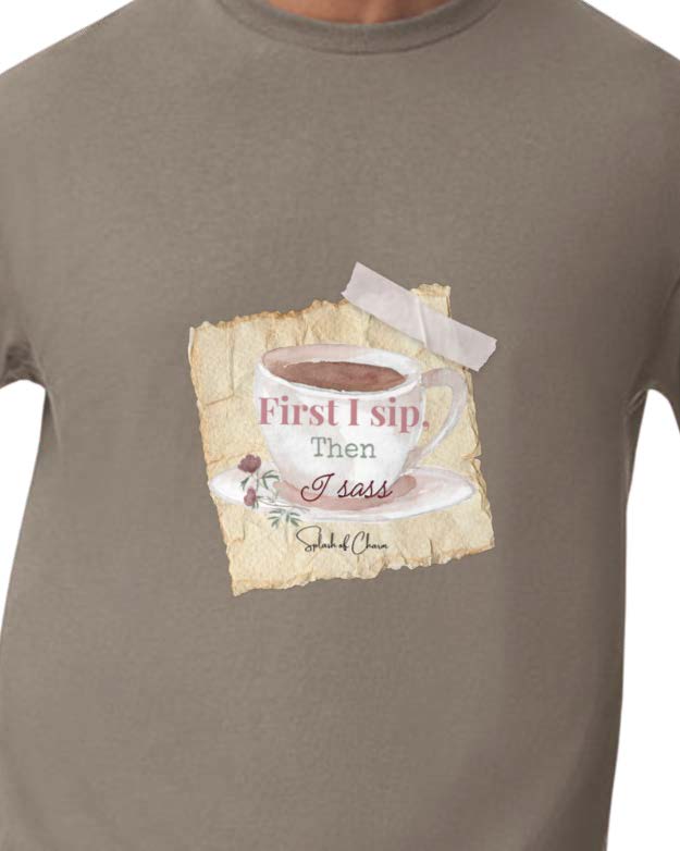 First I Sip, then I Sass T-Shirt