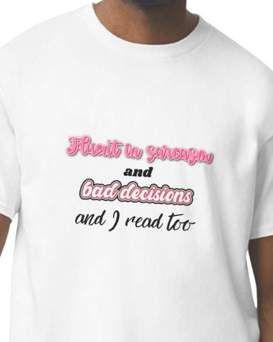 Fluent in Sarcasm and Bad Decisions and I Read Too T-Shirt