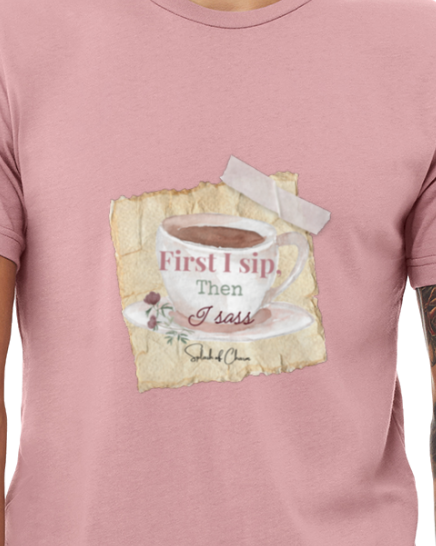 First I Sip, then I Sass T-Shirt