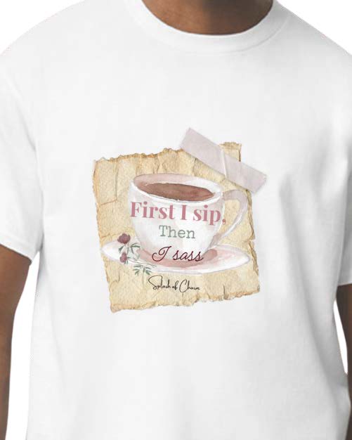 First I Sip, then I Sass T-Shirt